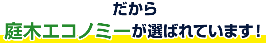 だから 庭木エコノミーが選ばれています!