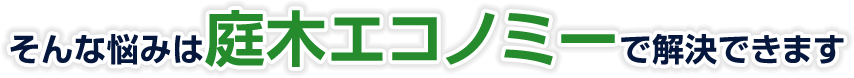 そんな悩みは庭木エコノミーで解決できます